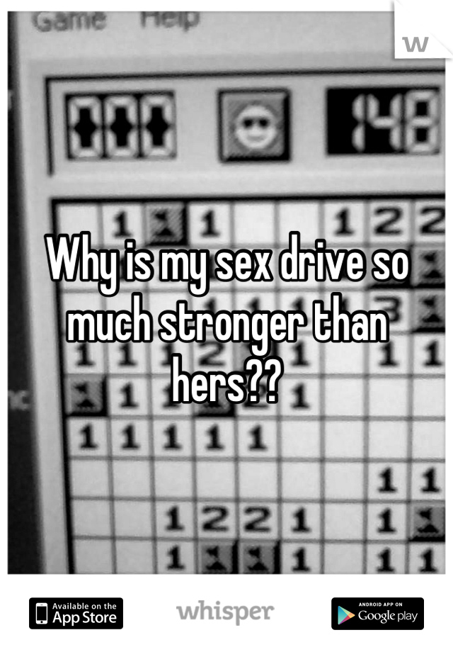 Why is my sex drive so much stronger than hers??