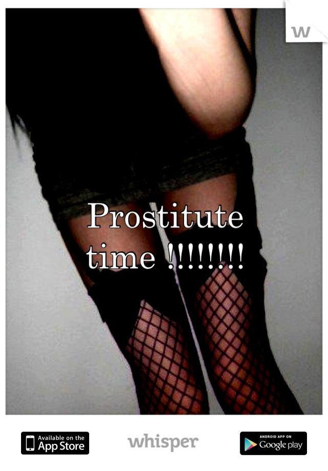Prostitute time !!!!!!!! 