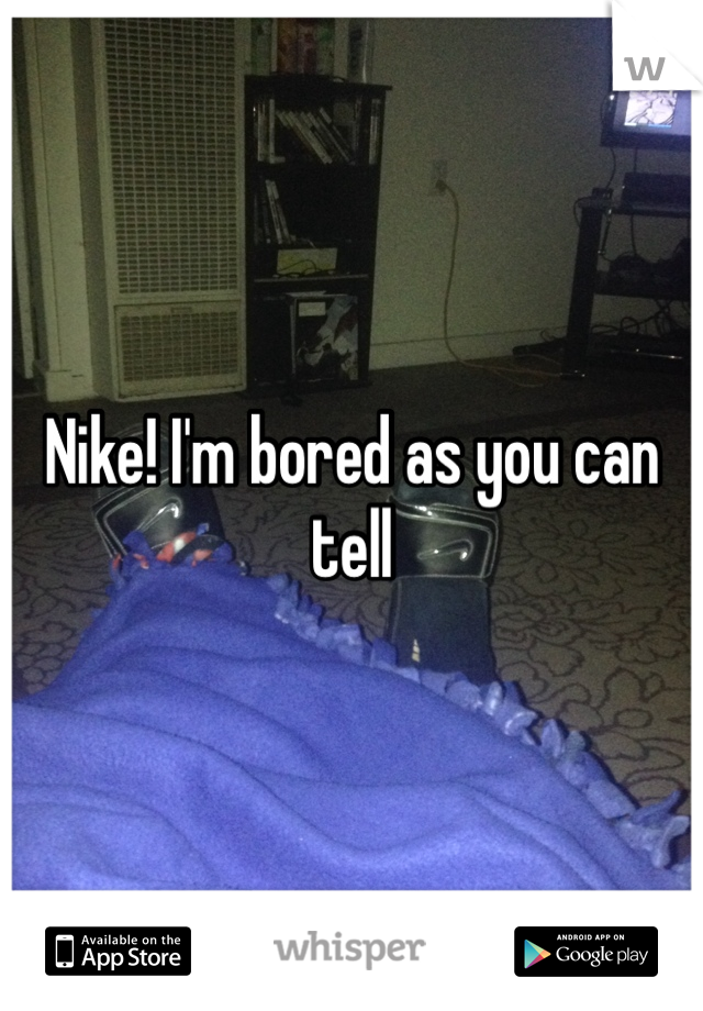 Nike! I'm bored as you can tell
