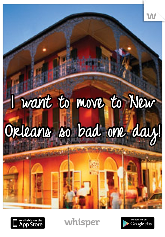 I want to move to New Orleans so bad one day!