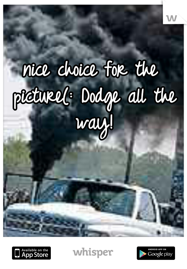 nice choice for the picture(: Dodge all the way!