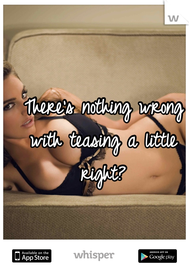 There's nothing wrong with teasing a little right? 