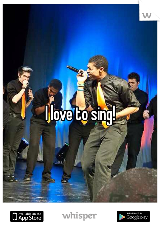 I love to sing!