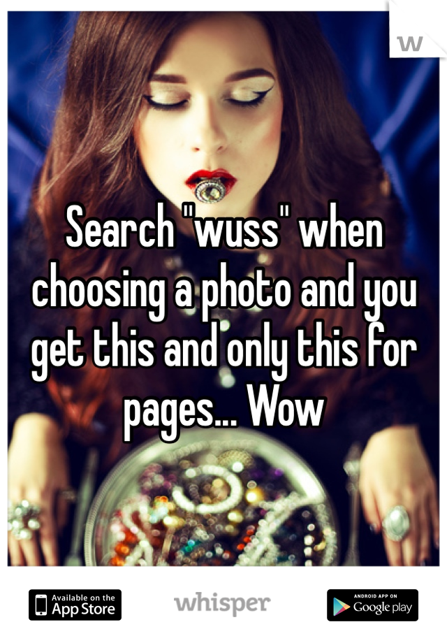 Search "wuss" when choosing a photo and you get this and only this for pages... Wow 