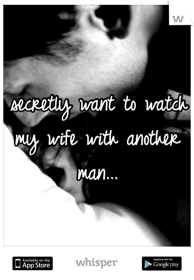 I secretly want to watch my wife with another man... 