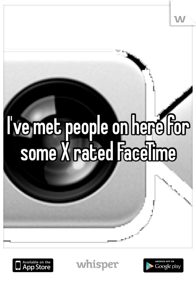 I've met people on here for some X rated FaceTime 