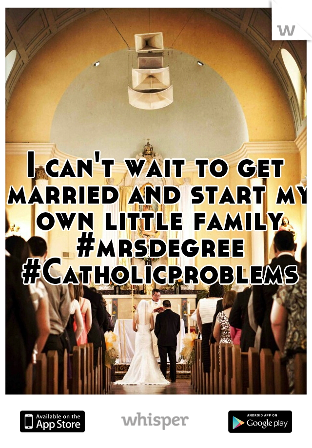 I can't wait to get married and start my own little family #mrsdegree #Catholicproblems
