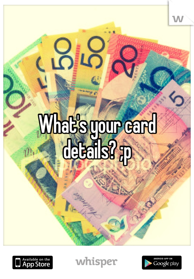 What's your card details? ;p