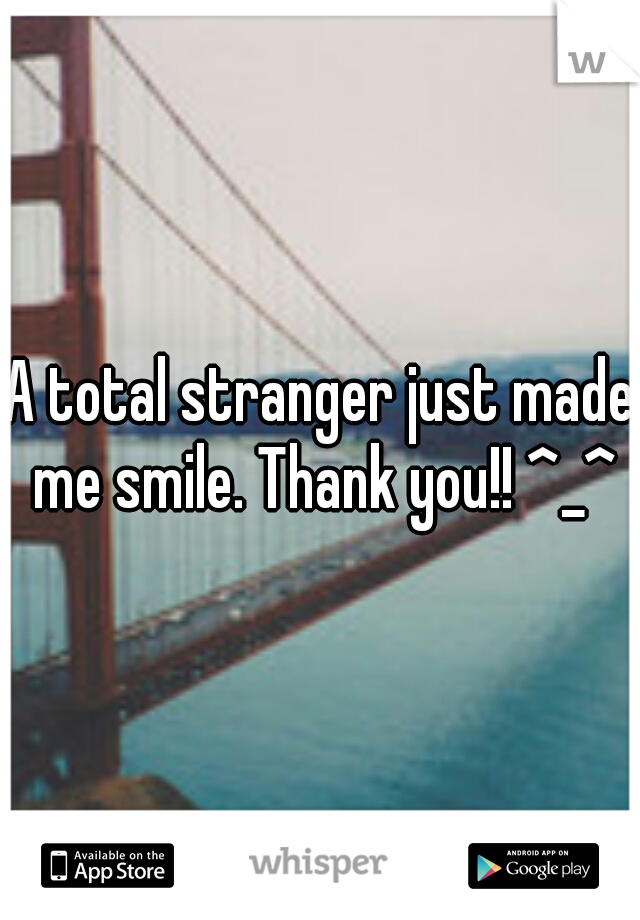A total stranger just made me smile. Thank you!! ^_^