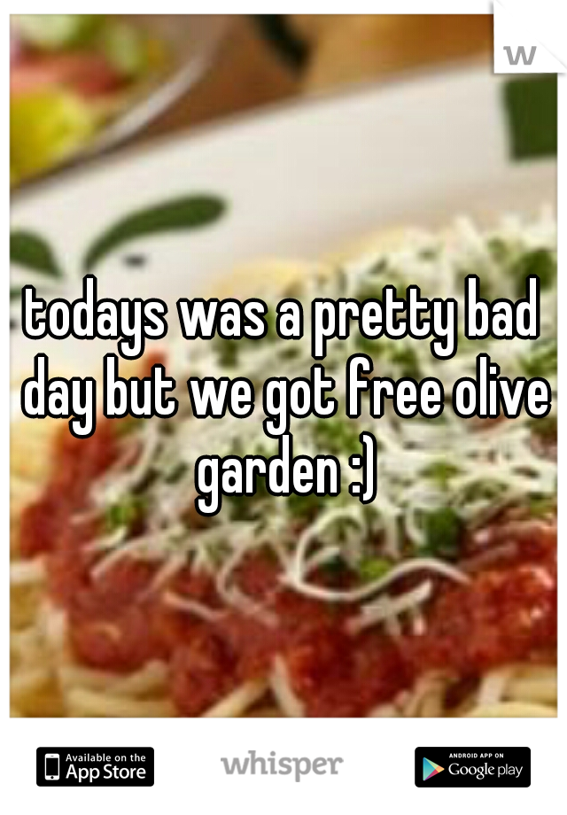 todays was a pretty bad day but we got free olive garden :)