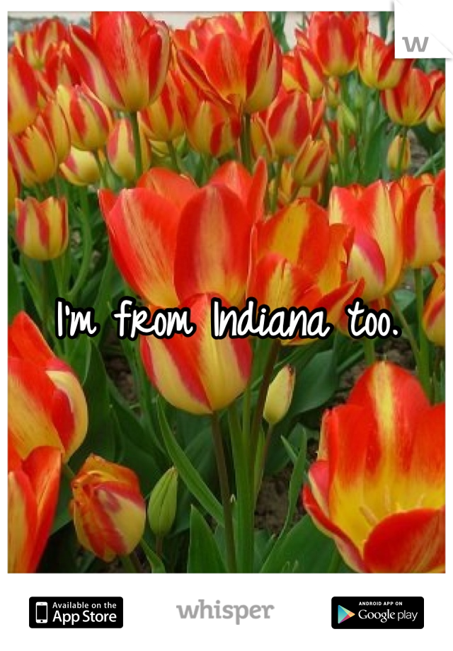 I'm from Indiana too. 