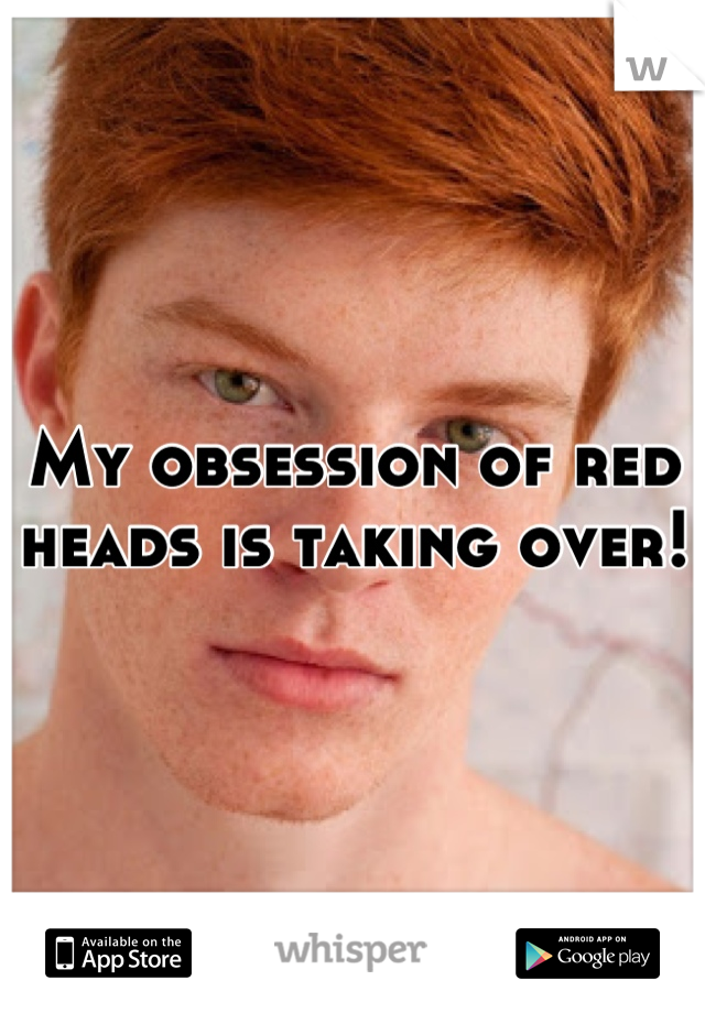My obsession of red heads is taking over!