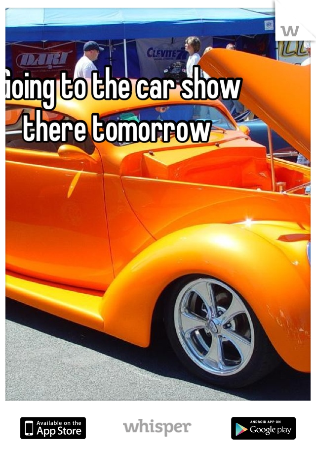 Going to the car show there tomorrow 