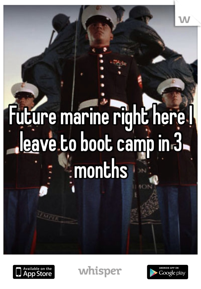Future marine right here I leave to boot camp in 3 months 