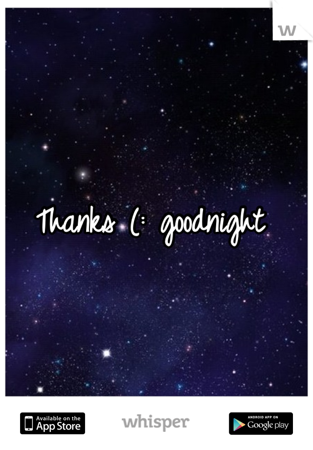 Thanks (: goodnight 