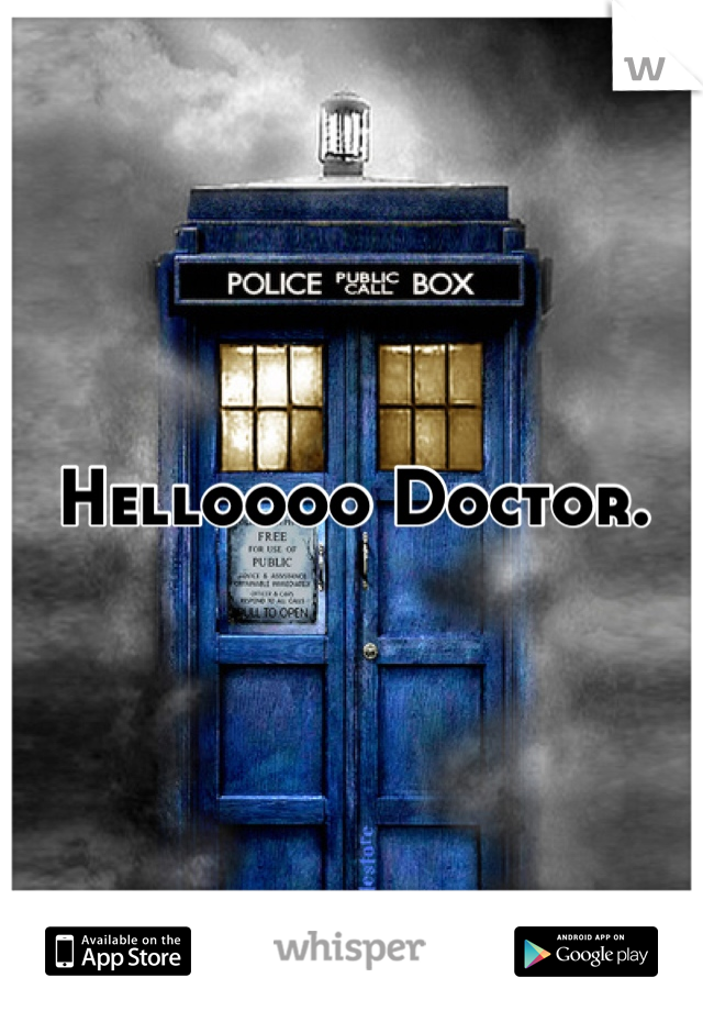 Helloooo Doctor.