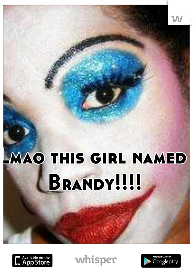 Lmao this girl named Brandy!!!!