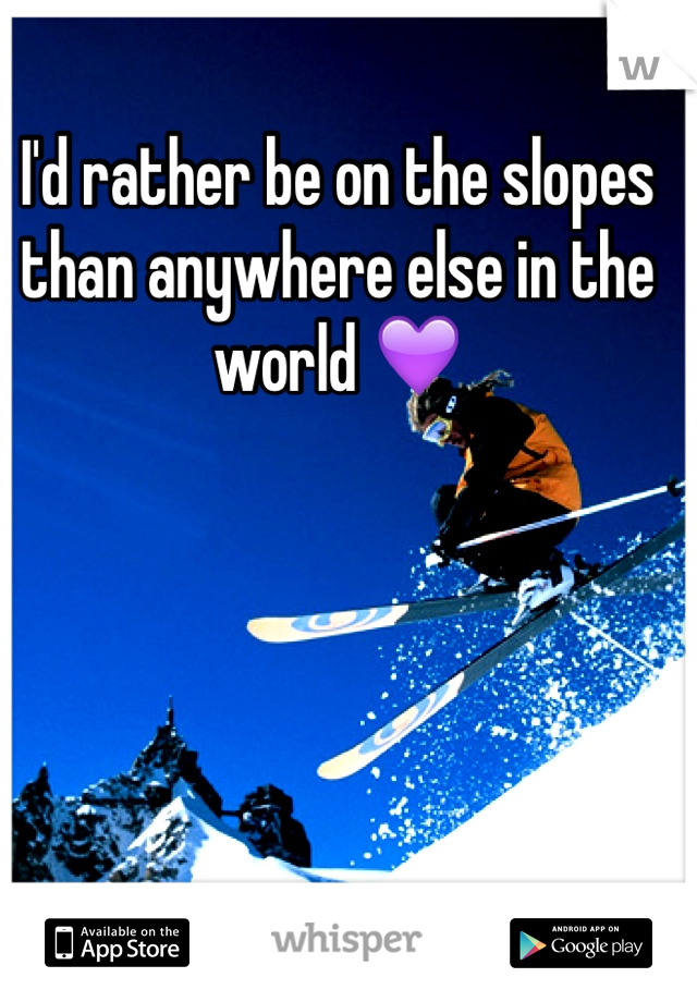 I'd rather be on the slopes than anywhere else in the world 💜