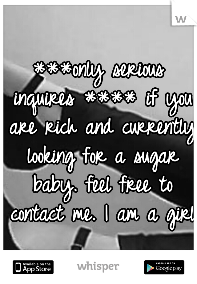 ***only serious inquires ****
if you are rich and currently looking for a sugar baby. feel free to contact me.
I am a girl.