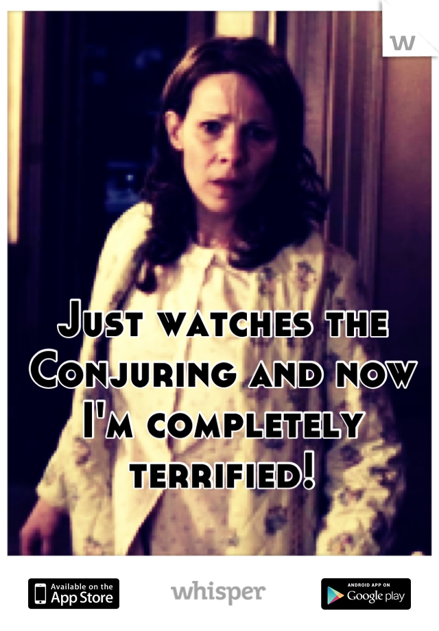 Just watches the Conjuring and now I'm completely terrified!