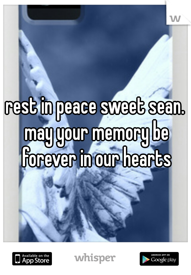 rest in peace sweet sean. may your memory be forever in our hearts