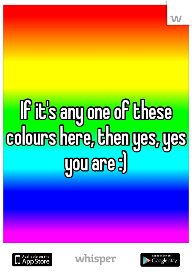 If it's any one of these colours here, then yes, yes you are :)