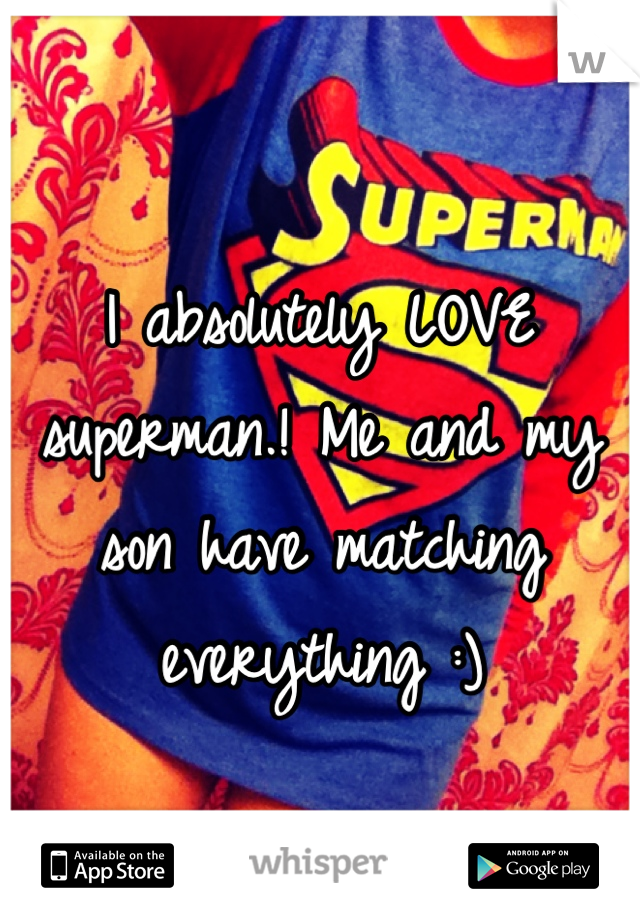 I absolutely LOVE superman.! Me and my son have matching everything :)