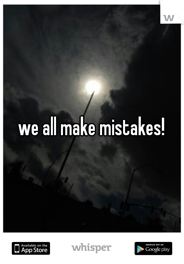 we all make mistakes!