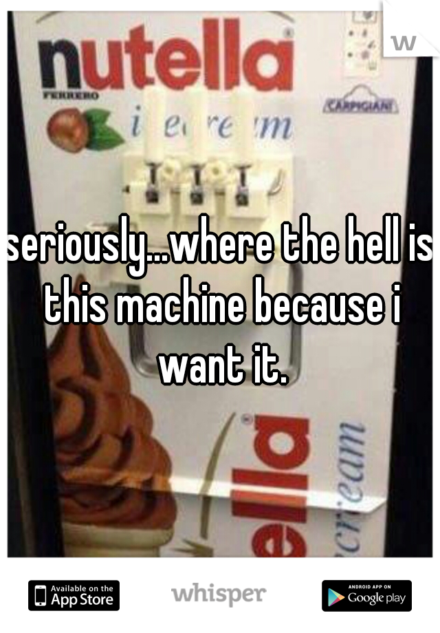 seriously...where the hell is this machine because i want it.