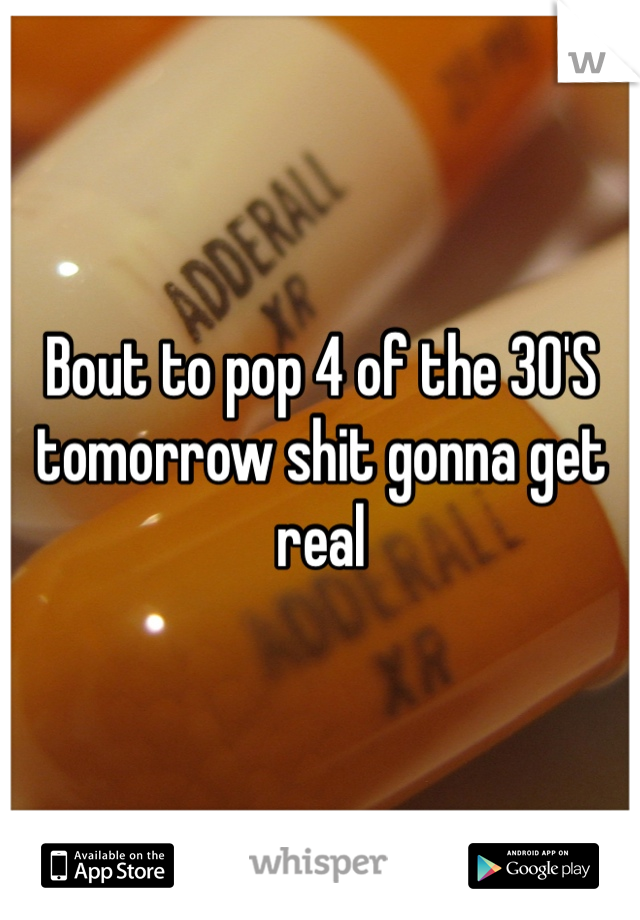 Bout to pop 4 of the 30'S tomorrow shit gonna get real