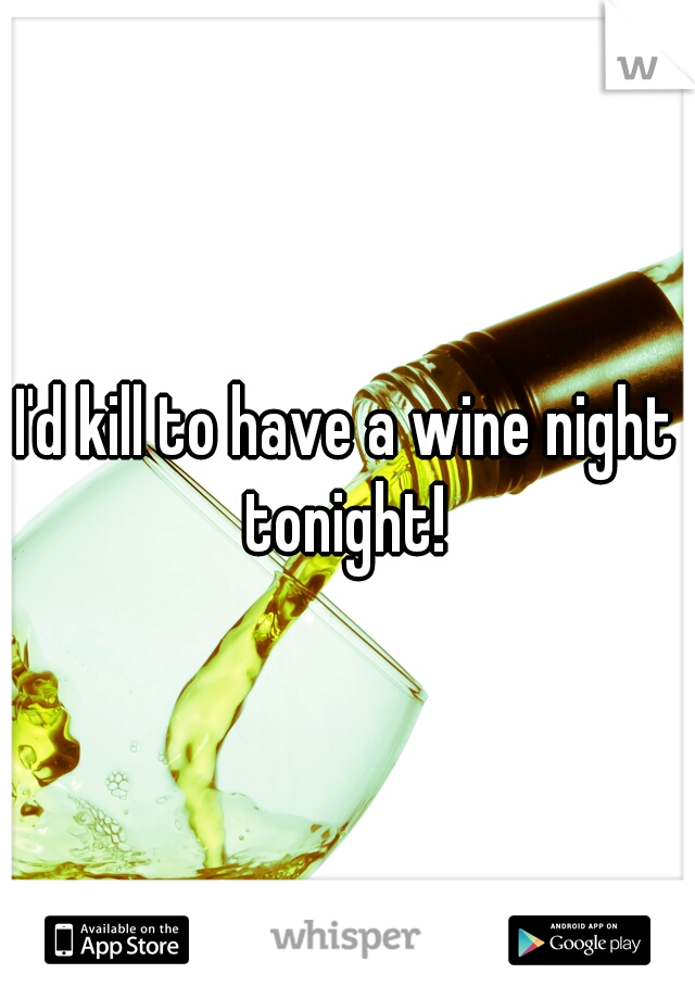 I'd kill to have a wine night tonight! 