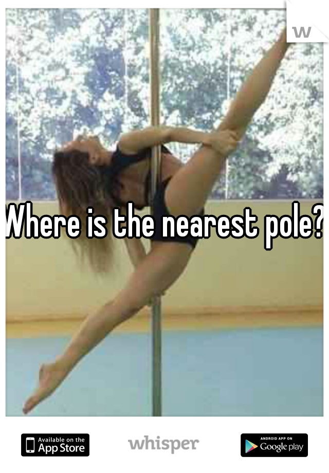 Where is the nearest pole?