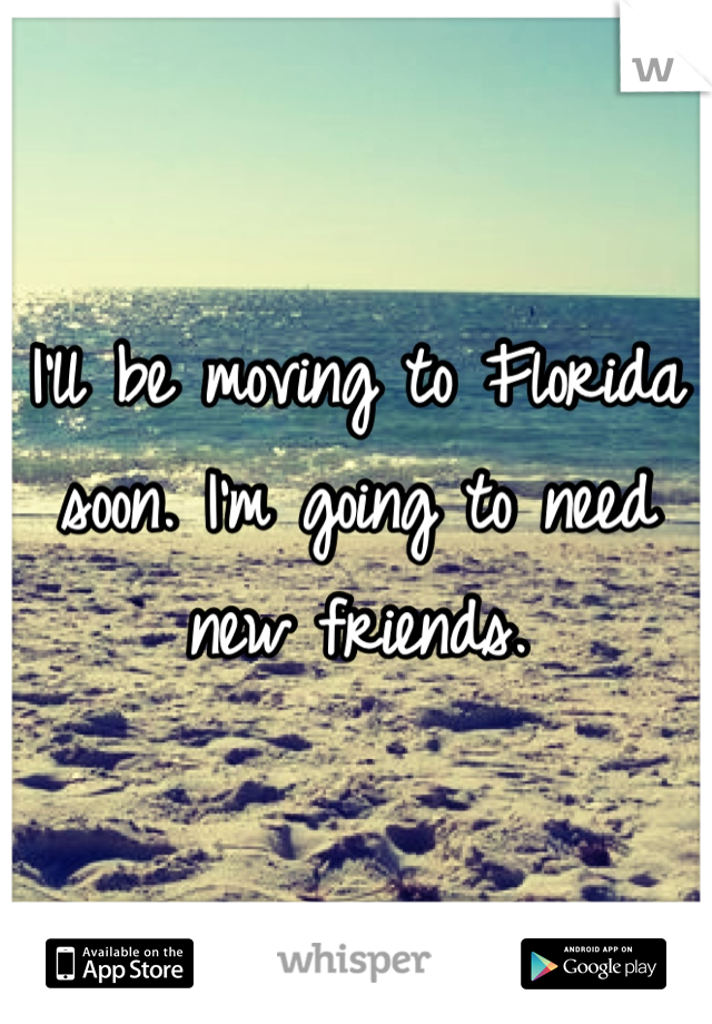 I'll be moving to Florida soon. I'm going to need new friends. 