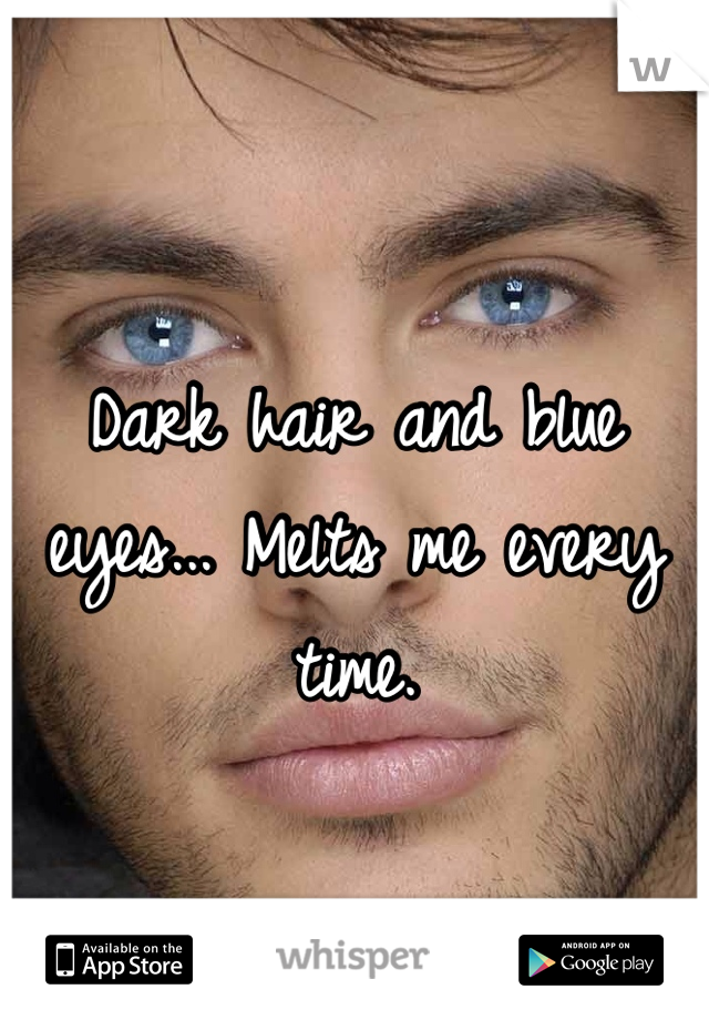 Dark hair and blue eyes... Melts me every time. 