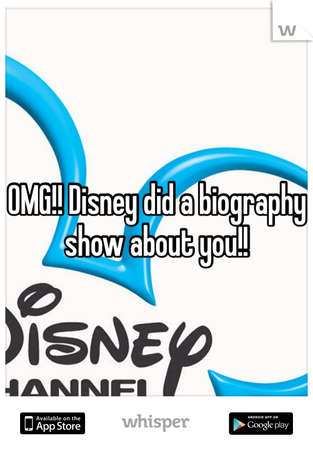 OMG!! Disney did a biography show about you!! 