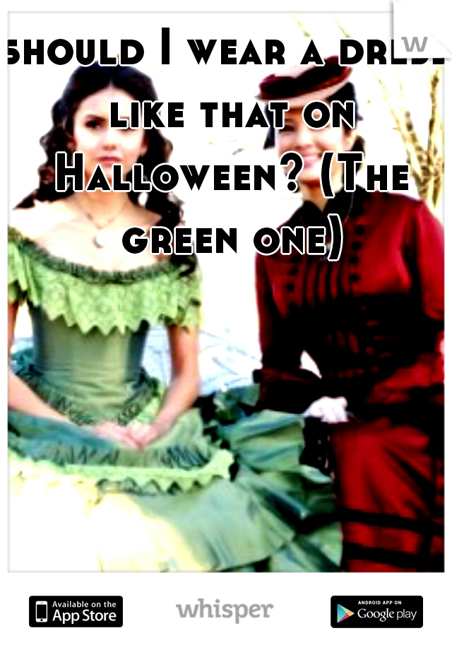 should I wear a dress like that on Halloween? (The green one)