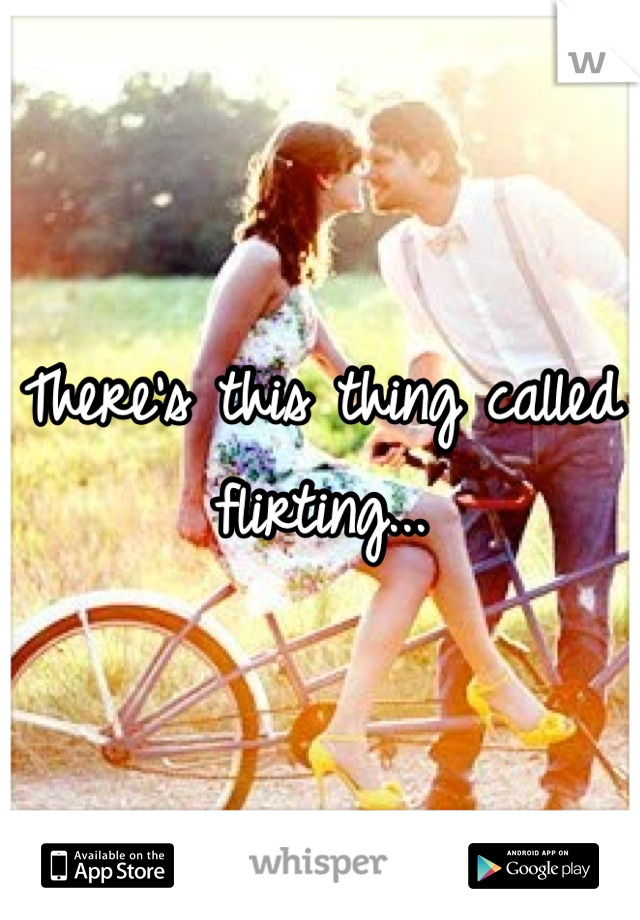 There's this thing called flirting... 