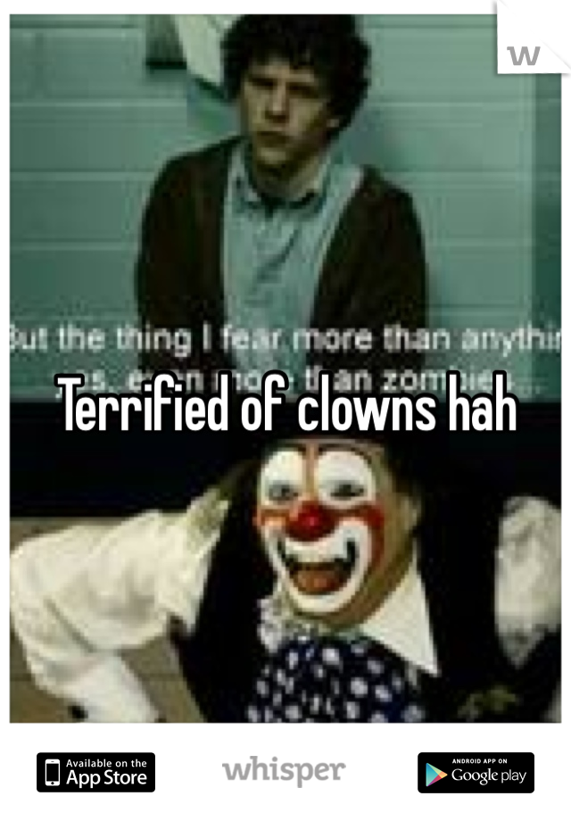 Terrified of clowns hah