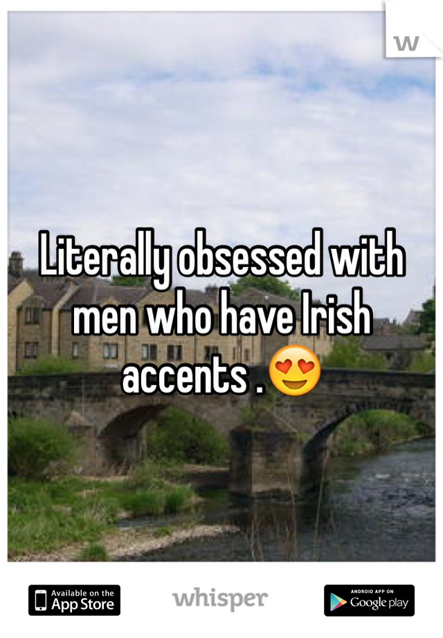 Literally obsessed with men who have Irish accents .😍