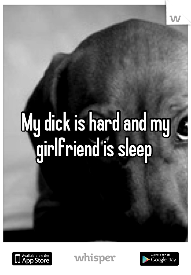 My dick is hard and my girlfriend is sleep 