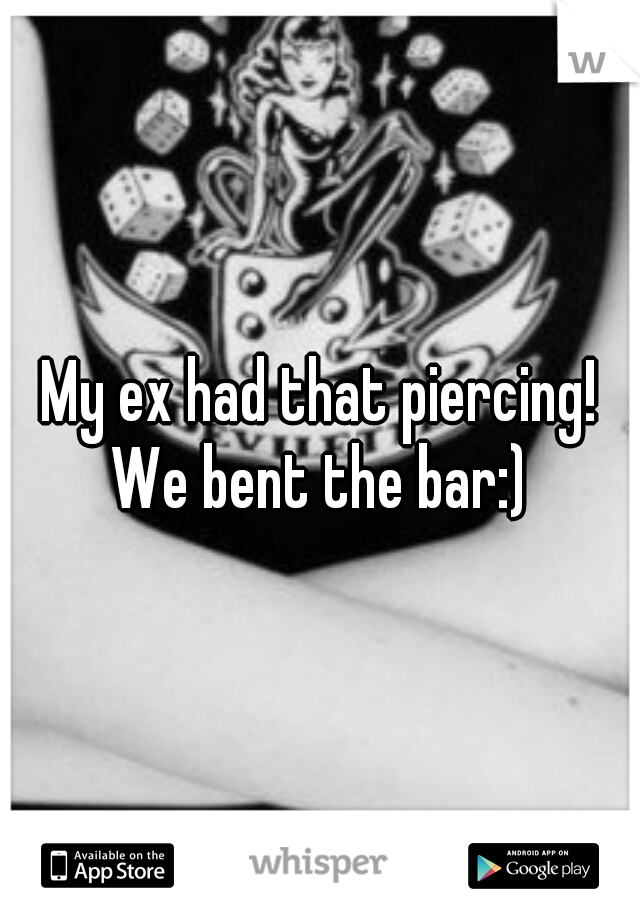 My ex had that piercing! We bent the bar:) 