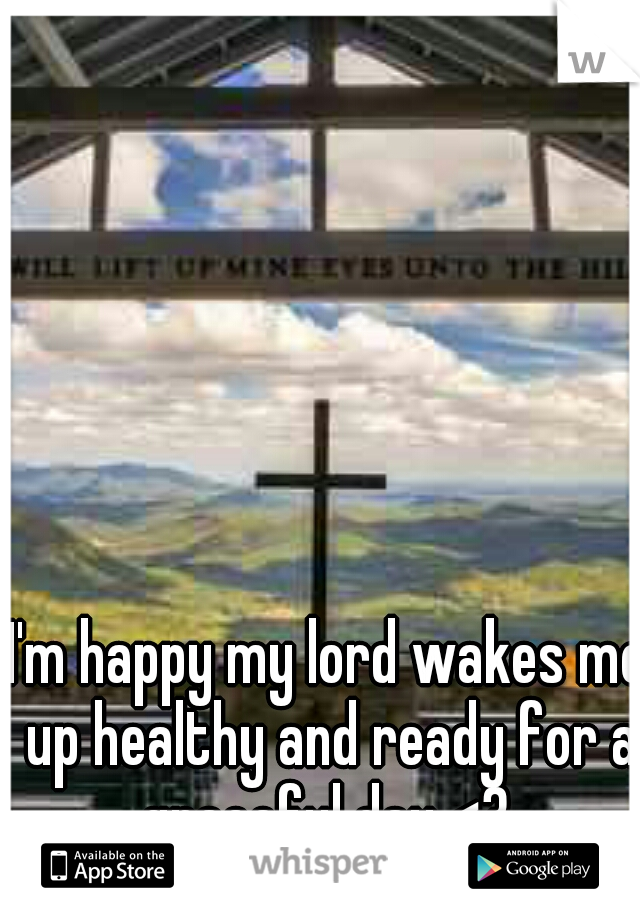 I'm happy my lord wakes me up healthy and ready for a graceful day <3 