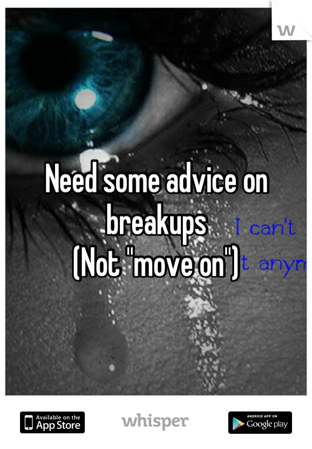 Need some advice on breakups 
(Not "move on")