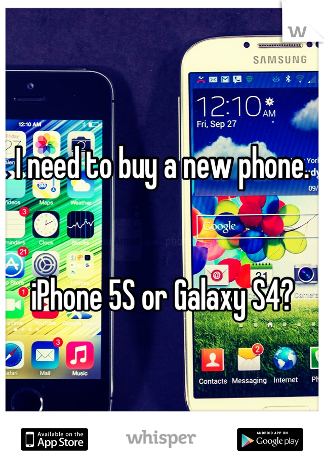 I need to buy a new phone. 


iPhone 5S or Galaxy S4?