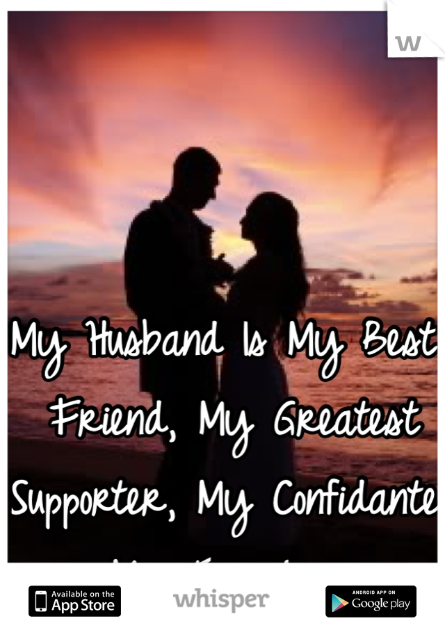 My Husband Is My Best Friend, My Greatest Supporter, My Confidante, My True Love.