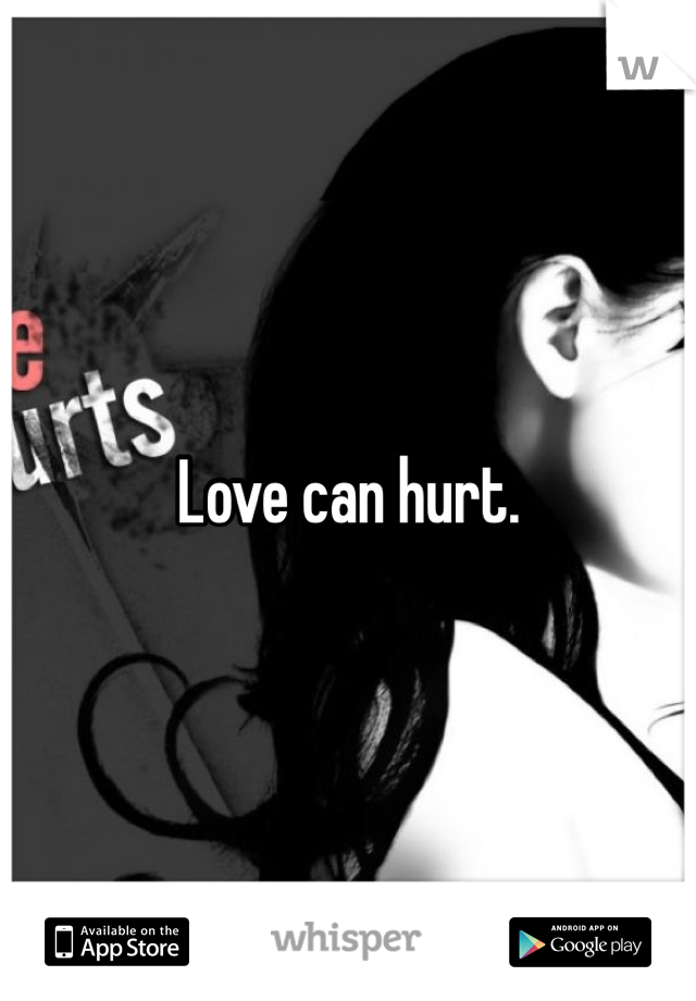 Love can hurt. 