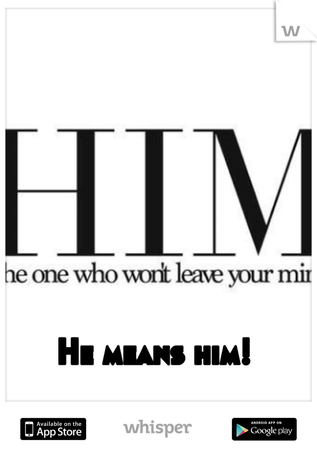 He means him!