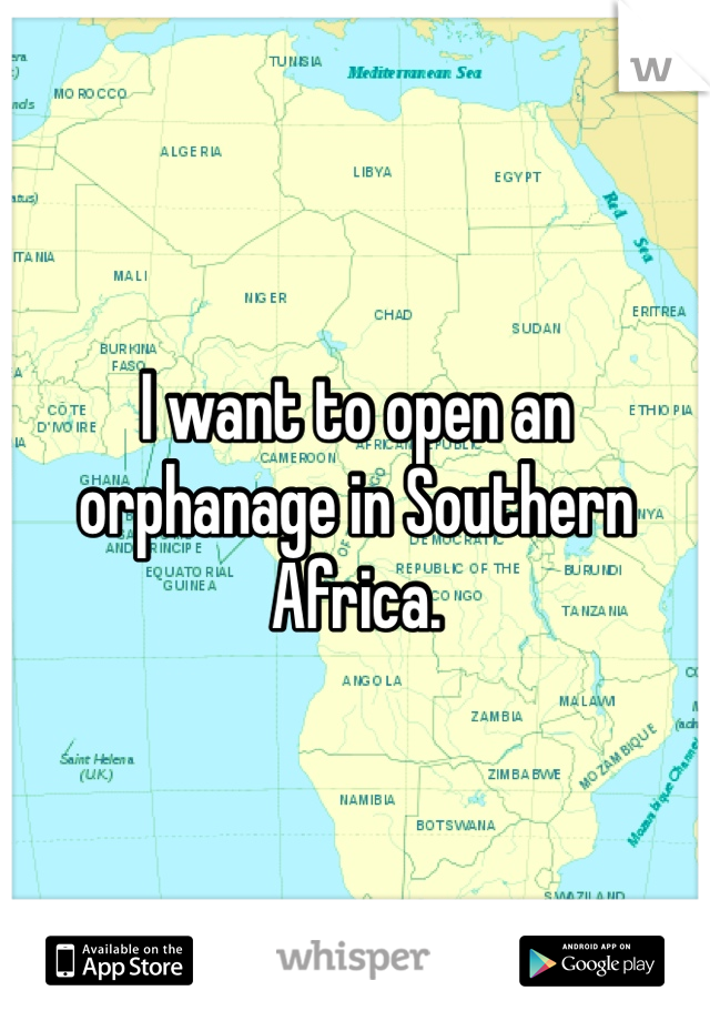 I want to open an orphanage in Southern Africa. 