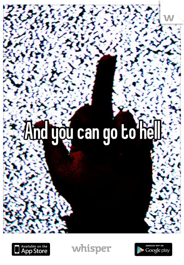 And you can go to hell