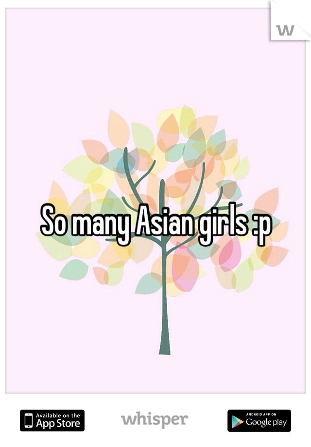 So many Asian girls :p